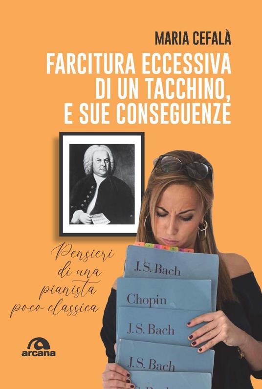 Farcitura eccessiva di un tacchino, e sue conseguenze. Pensieri di una pianista poco classica - Maria Cefalà - copertina