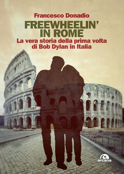 Freewheelin' in Rome. La vera storia della prima volta di Bob Dylan in Italia - Francesco Donadio - ebook