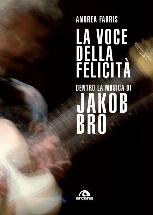 La voce della felicità. Dentro la musica di Jakob Bro - Andrea Fabris - ebook
