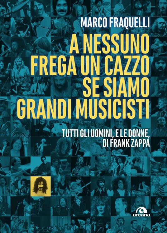 A nessuno frega un cazzo se siamo grandi musicisti. Tutti gli uomini, e le donne di Frank Zappa - Marco Fraquelli - ebook