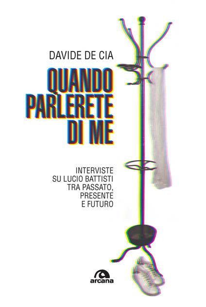 Quando parlerete di me. Interviste su Lucio Battisti tra passato, presente e futuro - Davide De Cia - copertina