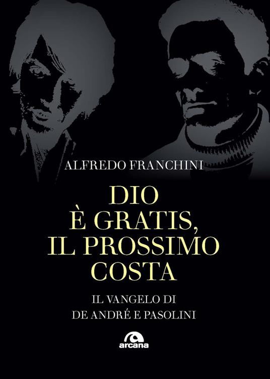 Dio è gratis. Il prossimo costa. Il Vangelo di De André e Pasolini - Alfredo Franchini - copertina
