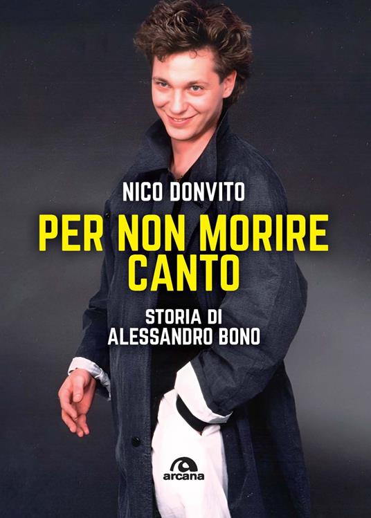 Per non morire canto. Storia di Alessandro Bono - Nico Donvito - copertina