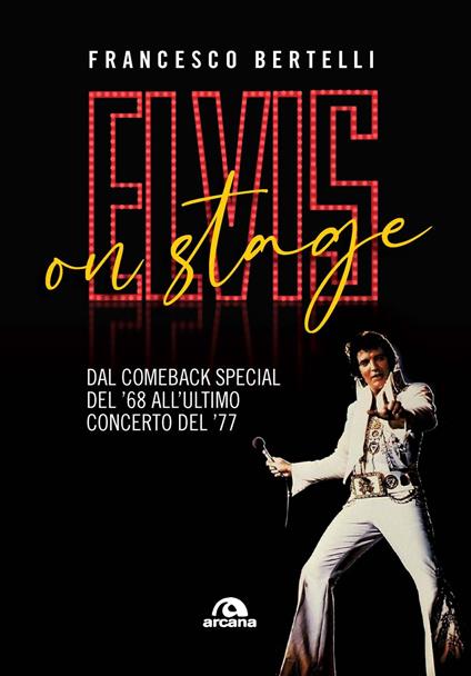 Elvis on stage. Dal comeback special del '68 all'ultimo concerto del '77 - Francesco Bertelli - copertina