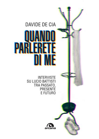Quando parlerete di me. Interviste su Lucio Battisti tra passato, presente e futuro - Davide De Cia - ebook