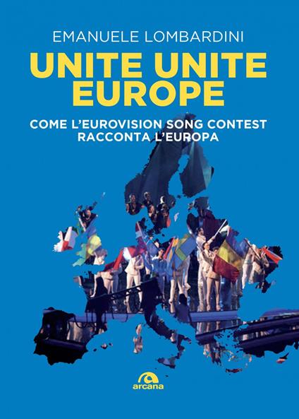 Unite Unite Europe. Come l'Eurovision Song Contest racconta l'Europa - Emanuele Lombardini - ebook