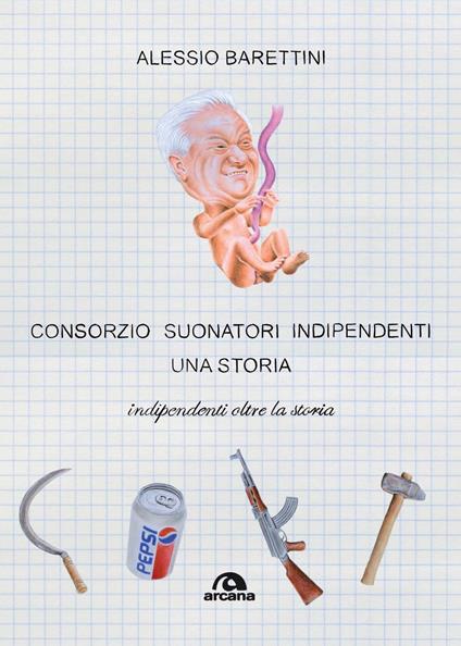 Consorzio Suonatori Indipendenti, una storia. Indipendenti oltre la storia - Alessio Barettini - copertina