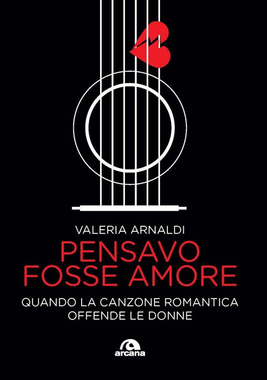 Pensavo fosse amore. Quando la canzone romantica offende le donne - Valeria Arnaldi - copertina