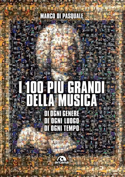 I 100 più grandi della musica. Di ogni genere. Di ogni luogo. Di ogni tempo - Marco Di Pasquale - copertina