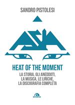 Asia. Heat of the moment. La storia, gli aneddoti, la musica, le liriche, la discografia completa