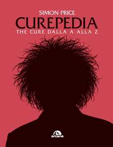 Libro Curepedia. The Cure dalla A alla Z Simon Price