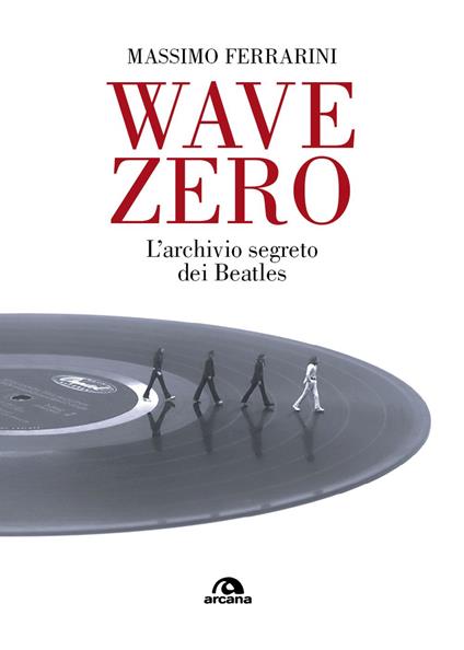 Wave Zero. L'archivio segreto dei Beatles - Massimo Ferrarini - copertina