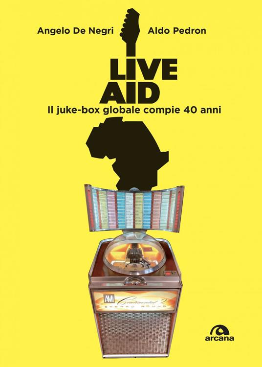 Live Aid. Il juke-box globale compie 40 anni - Angelo De Negri,Aldo Pedron - ebook
