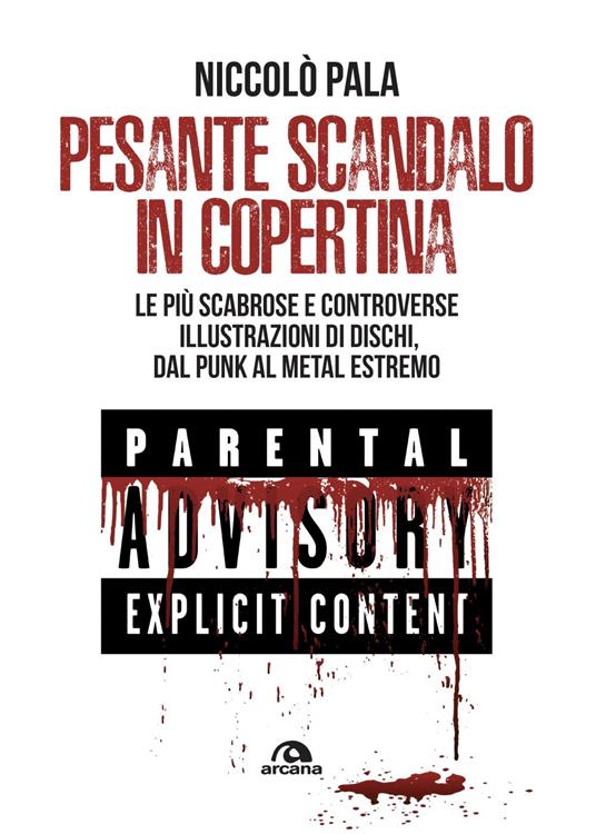 Pesante scandalo in copertina. Le più scabrose e controverse illustrazioni di dischi. Dal punk al metal estremo - Niccolò Pala - ebook