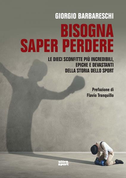 Bisogna saper perdere. Le dieci sconfitte più incredibili, epiche e devastanti della storia dello sport - Giorgio Barbareschi - ebook