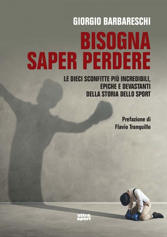 Bisogna saper perdere. Le dieci sconfitte più incredibili, epiche e devastanti della storia dello sport - Giorgio Barbareschi - ebook