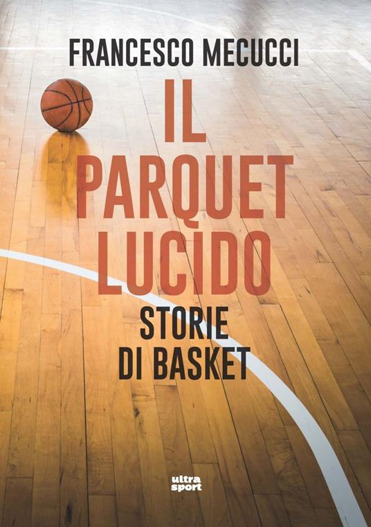 Il parquet lucido. Storie di basket - Francesco Mecucci - ebook