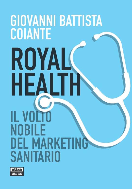 Royal health. Il volto nobile del marketing sanitario - Giovanni Battista Coiante - copertina