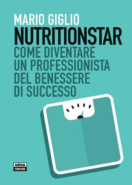Nutritionstar. Come diventare un professionista del benessere di successo - Mario Giglio - ebook