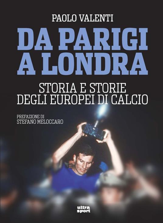 Da Parigi a Londra. Storia e storie degli Europei di calcio - Paolo Valenti - copertina