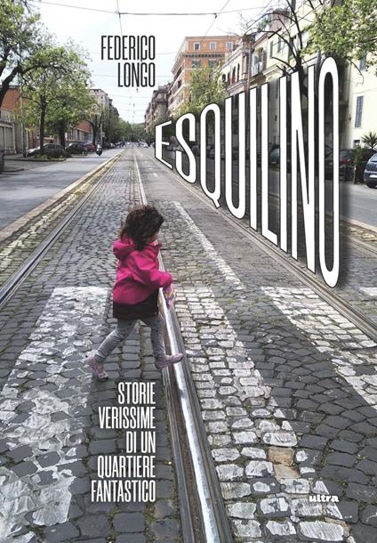 Esquilino. Storie verissime di un quartiere fantastico - Federico Longo - copertina