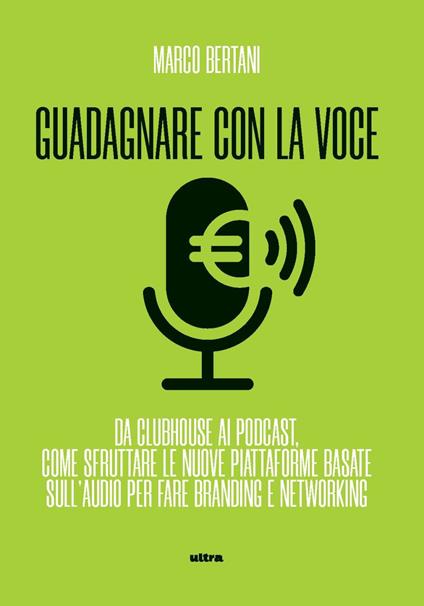 Guadagnare con la voce. Da Clubhouse ai podcast. Come sfruttare le nuove piattaforme basate sull’audio per fare branding e networking - Marco Bertani - copertina