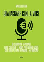 Guadagnare con la voce. Da Clubhouse ai podcast. Come sfruttare le nuove piattaforme basate sull’audio per fare branding e networking