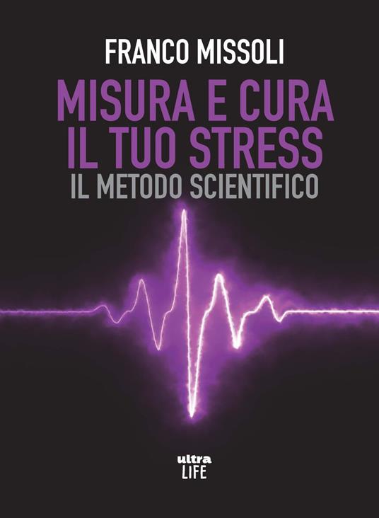 Misura e cura il tuo stress. Il metodo scientifico - Franco Missoli - copertina