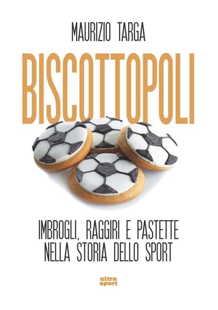 Biscottopoli. Imbrogli, raggiri e pastette nella storia dello sport - Maurizio Targa - copertina