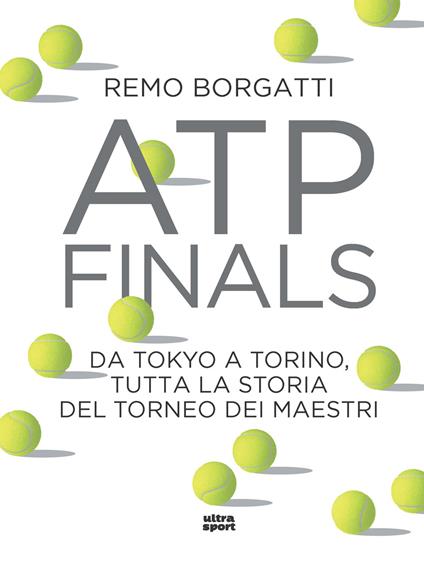ATP Finals. Da Tokyo a Torino, tutta la storia del torneo dei maestri - Remo Borgatti - copertina