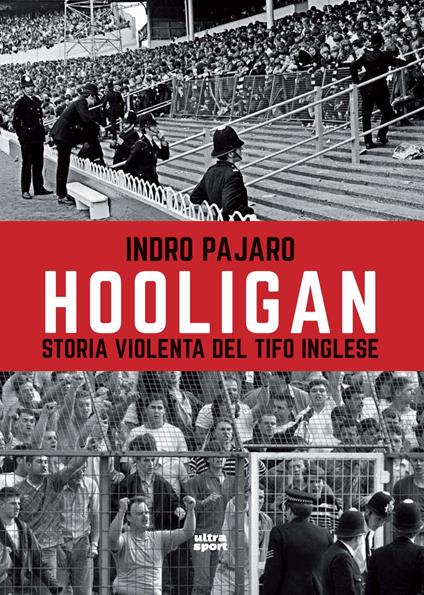 Hooligan. Storia violenta del tifo inglese - Indro Pajaro - copertina
