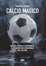 Calcio magico. Oracoli, rituali e scaramanzie: il paradosso dell’irrazionale nel pallone