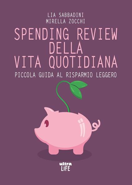 Spending review della vita quotidiana. Piccola guida al risparmio leggero - Lia Sabbadini,Mirella Zocchi - copertina