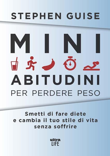 Mini abitudini per perdere peso. Smetti di fare diete e cambia il tuo stile di vita senza soffrire - Stephen Guise - copertina