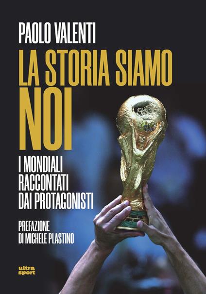 La storia siamo noi. I mondiali raccontati dai protagonisti - Paolo Valenti - copertina