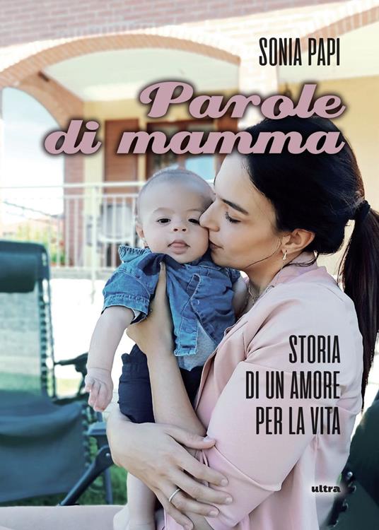 Parole di mamma. Storia di un amore per la vita - Sonia Papi - ebook