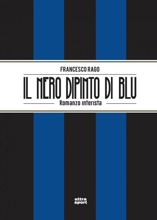 Il nero dipinto di blu. Romanzo interista - Francesco Rago - ebook