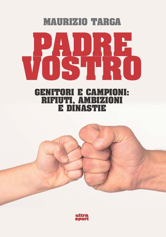 Padre vostro. Genitori e campioni: rifiuti, ambizioni e dinastie - Maurizio Targa - copertina