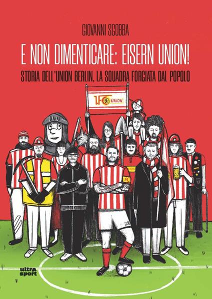 E non dimenticare: Eisern Union! Storia dell'Union Berlin, la squadra forgiata dal popolo - Giovanni Sgobba - copertina