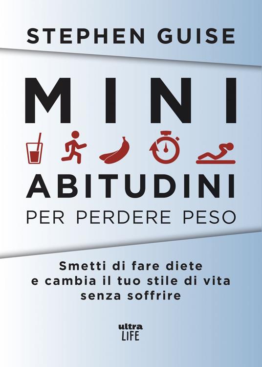 Mini abitudini per perdere peso. Smetti di fare diete e cambia il tuo stile di vita senza soffrire - Stephen Guise,Claudio Zante - ebook