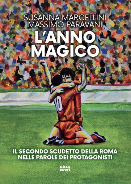 L' anno magico. Il secondo scudetto della Roma nelle parole dei protagonisti - Susanna Marcellini,Massimo Paravani - ebook