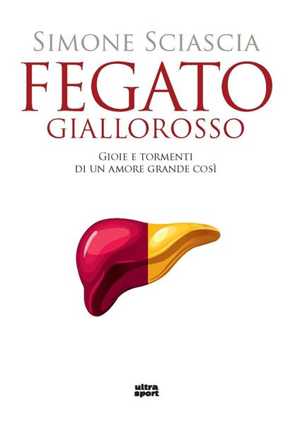 Fegato giallorosso. Gioie e tormenti di un amore grande così - Simone Sciascia - copertina