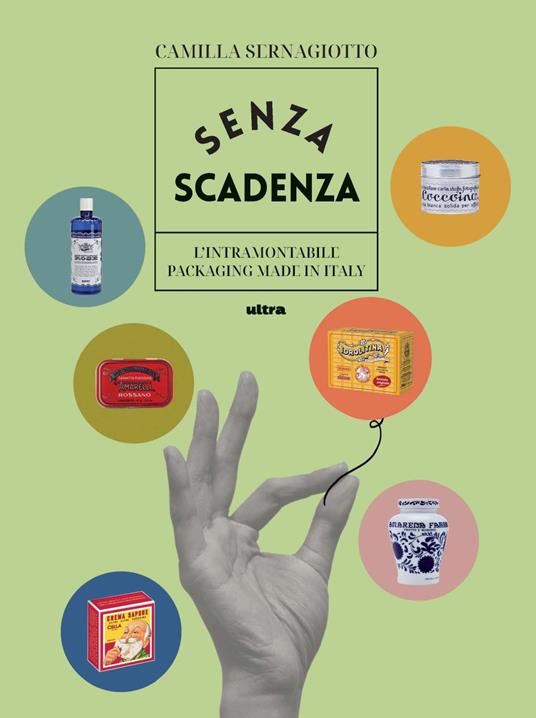 Senza scadenza. L'intramontabile packaging Made in Italy. Ediz. a colori - Camilla Sernagiotto - copertina