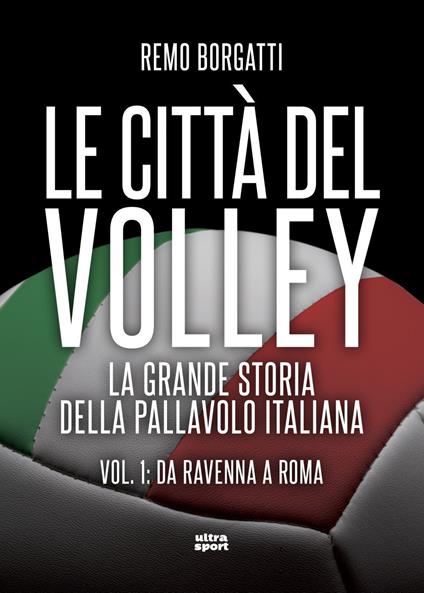 Le città del volley. La grande storia della pallavolo italiana. Vol. 1 - Remo Borgatti - ebook