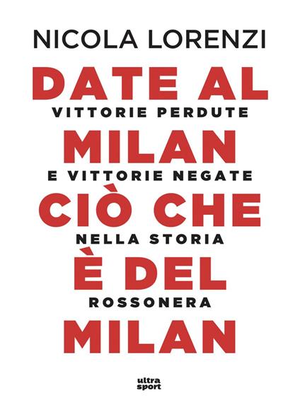 Date al Milan ciò che è del Milan. Vittorie perdute e vittorie negate nella storia rossonera - Nicola Lorenzi - ebook