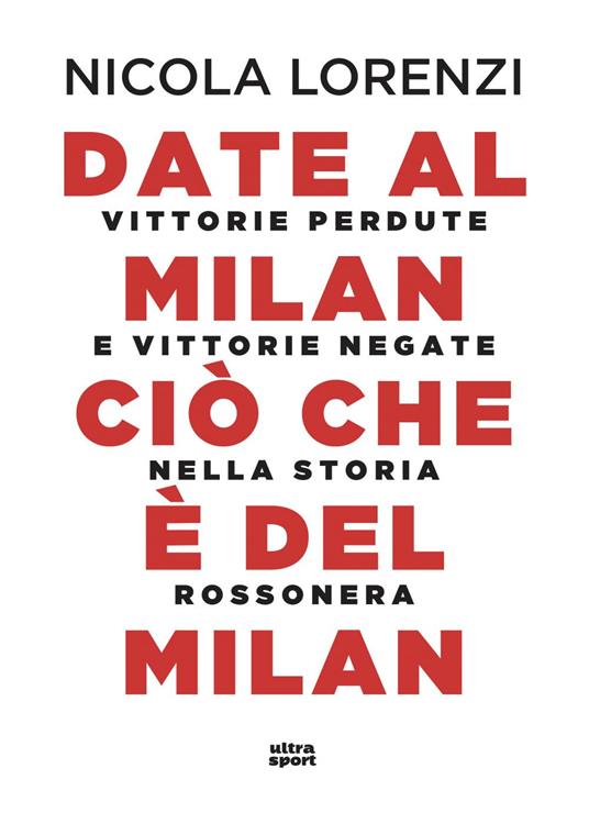 Date al Milan ciò che è del Milan. Vittorie perdute e vittorie negate nella storia rossonera - Nicola Lorenzi - ebook