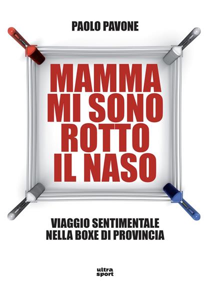Mamma mi sono rotto il naso. Un viaggio sentimentale nella boxe di provincia - Paolo Pavone - ebook