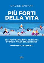 Più forti della vita. Gli sport paralimpici invernali: storie di atleti straordinari
