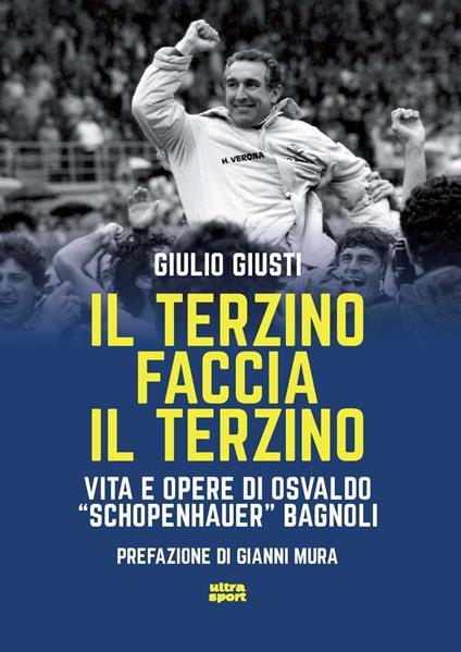 Il terzino faccia il terzino. Vita e opere di Osvaldo «Schopenhauer» Bagnoli - Giulio Giusti - copertina