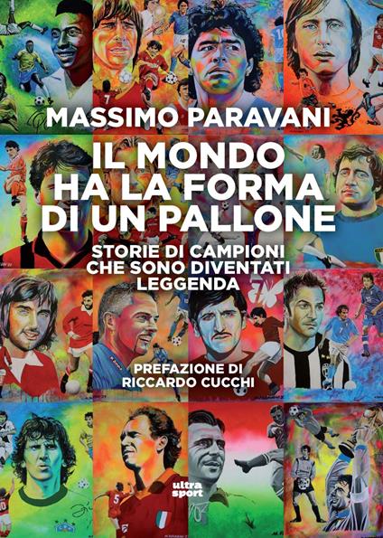 Il mondo ha la forma di un pallone. Storie di campioni che sono diventati leggenda - Massimo Paravani - copertina